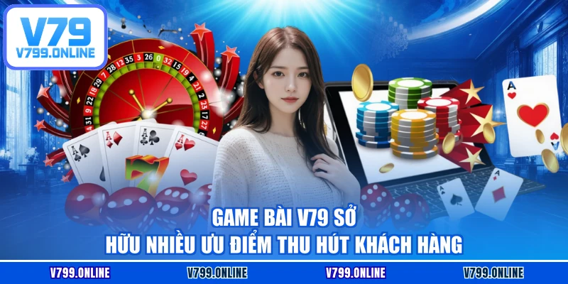 Game bài V79 sở hữu nhiều ưu điểm thu hút khách hàng